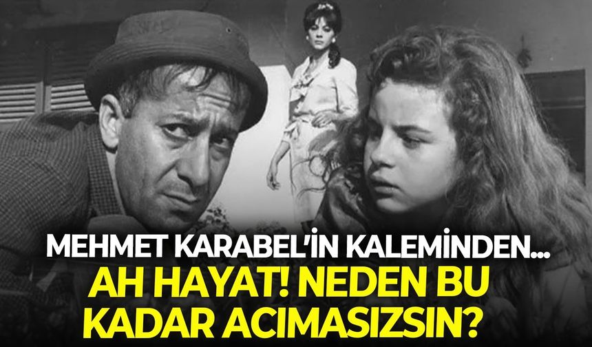 AH HAYAT! NEDEN BU KADAR ACIMASIZSIN?