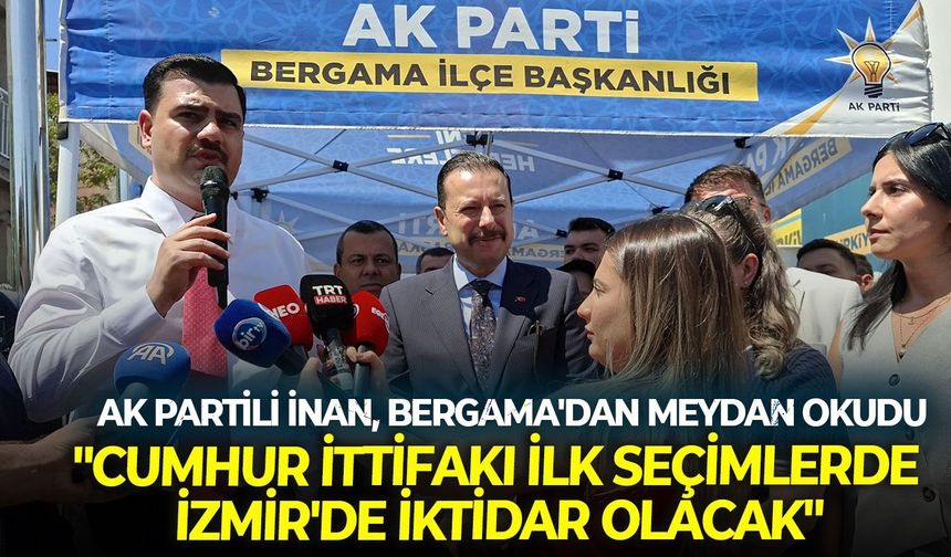AK Partili İnan, Bergama'dan meydan okudu: "Cumhur İttifakı ilk seçimlerde İzmir'de iktidar olacak"