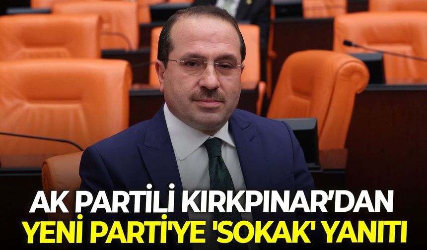 AK Partili Kırkpınar’dan YENİ Parti'ye 'Sokak' yanıtı