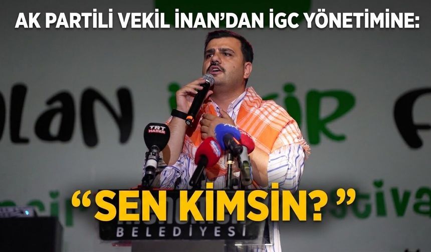 AK Partili Vekil İnan'dan İGC yönetimine: " Sen kimsin?"