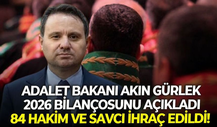 Adalet Bakanıı Akın Gürlek 2026 bilançosunu açıkladı: 84 hakim ve savcı ihraç edildi!
