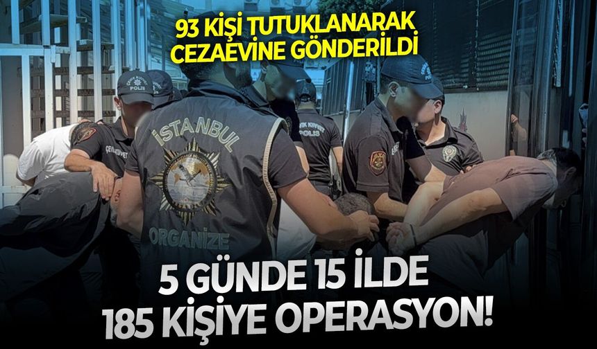 93 kişi tutuklanarak cezaevine gönderildi:  5 günde 15 ilde 185 kişiye operasyon!