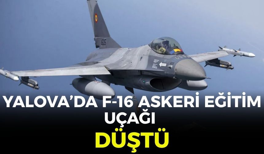 SON DAKİKA Yalova'da F-16 askeri eğitim uçağı düştü!