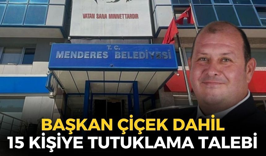 SON DAKİKA Menderes Belediye Başkanı Çiçek dahil 15 kişiye tutuklama talebi!