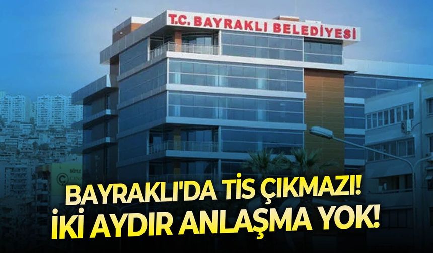Bayraklı'da TİS çıkmazı!  İki aydır anlaşma yok!
