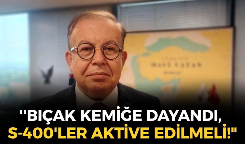 Amiral Cihat Yaycı'dan İsrail uyarısı: ''Bıçak kemiğe dayandı, S-400'ler aktive edilmeli!"