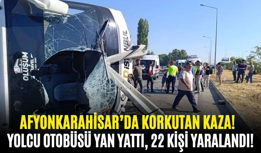 Afyonkarahisar’da korkutan kaza! Yolcu otobüsü yan yattı, 22 kişi yaralandı!