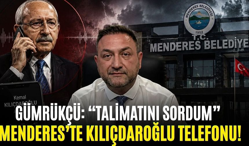 Menderes’te Kılıçdaroğlu telefonu! Gümrükçü: “Talimatını sordum”