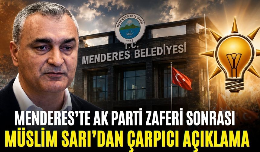 Menderes’te AK Parti zaferi sonrası Müslim Sarı’dan çarpıcı açıklama!