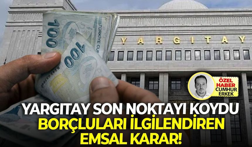 Yargıtay son noktayı koydu:  Borçluları ilgilendiren emsal karar!