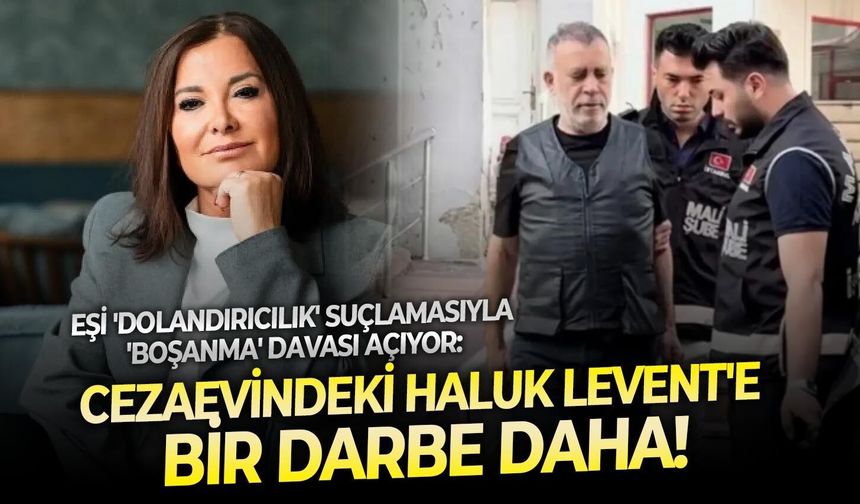 Eşi 'dolandırıcılık' suçlamasıyla 'boşanma' davası açıyor: Cezaevindeki Haluk Levent'e bir darbe daha!