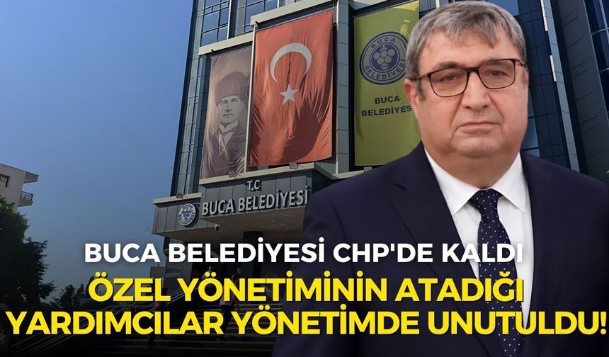 Buca Belediyesi CHP'de kaldı, Özel yönetiminin atadığı yardımcılar yönetimde unutuldu!