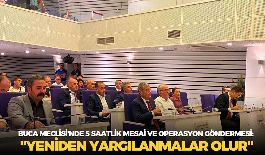 Buca Meclisi'nde operasyon göndermesi: " Yeniden yargılanmalar olur"
