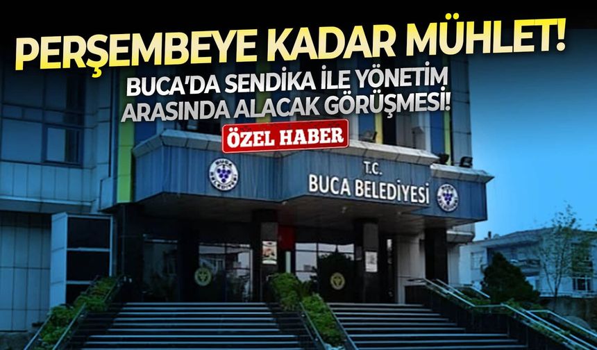 Buca’da sendika ile yönetim arasında alacak görüşmesi!  Perşembeye kadar mühlet!