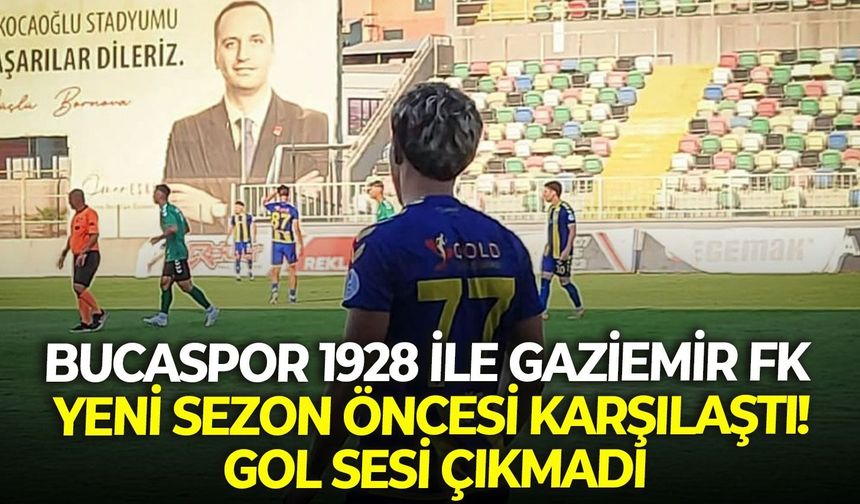 Bucaspor 1928 ile Gaziemir FK yeni sezon öncesi karşılaştı! Gol sesi çıkmadı