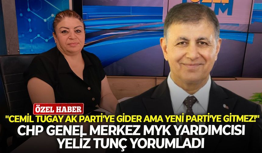 "Cemil Tugay AK Parti'ye gider ama YENİ Parti'ye gitmez!" CHP Genel Merkez MYK Yardımcısı Yeliz Tunç yorumladı