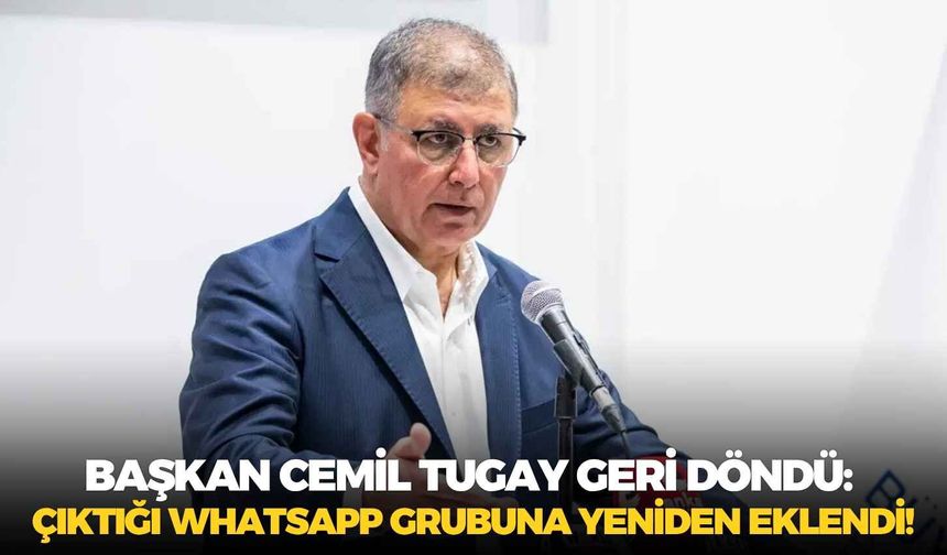 Başkan Cemil Tugay geri döndü: Çıktığı WhatsApp grubuna yeniden eklendi!