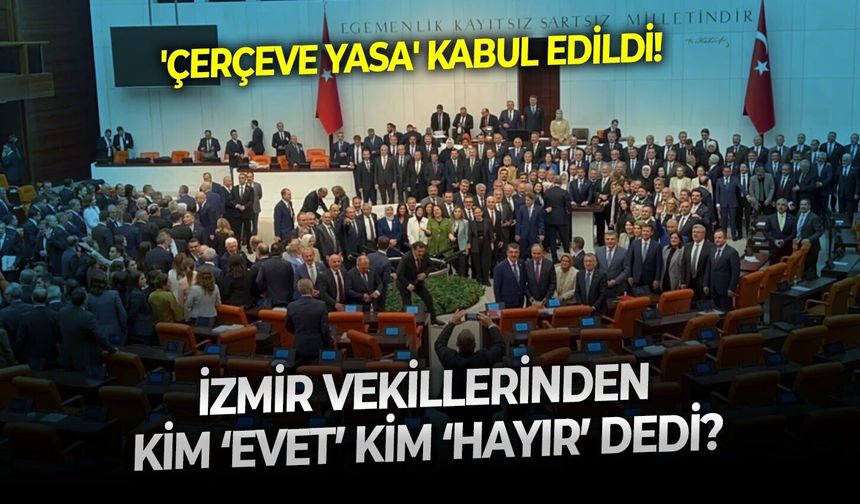 'Çerçeve yasa' kabul edildi! İzmir vekillerinden kim ‘evet’, kim ‘hayır’ dedi?