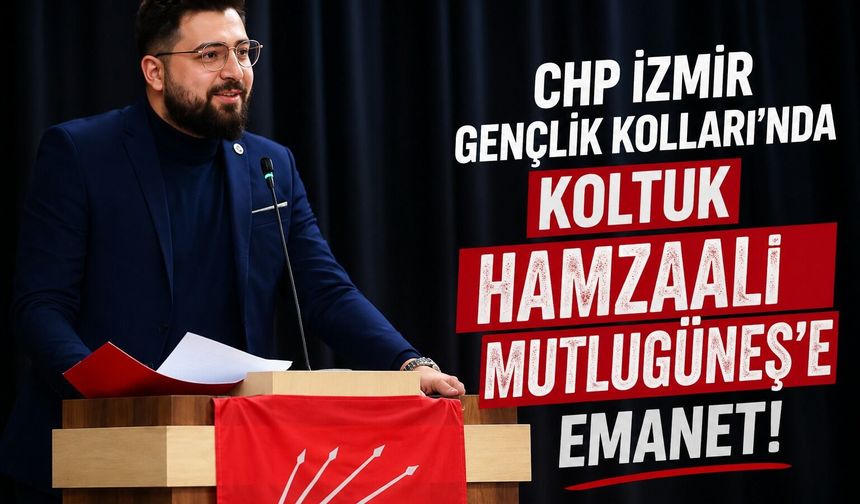 CHP İzmir Gençlik Kolları’nda koltuk Hamzaali Mutlugüneş’e emanet!