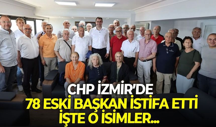 CHP İzmir’de 78 eski başkan istifa etti: İşte o isimler...