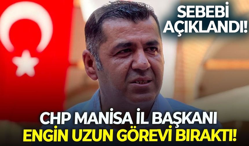 CHP Manisa İl Başkanı Engin Uzun görevi bıraktı!