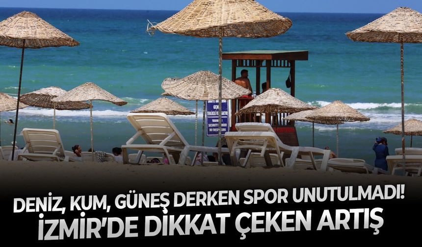 Deniz, kum, güneş derken spor unutulmadı! İzmir’de dikkat çeken artış
