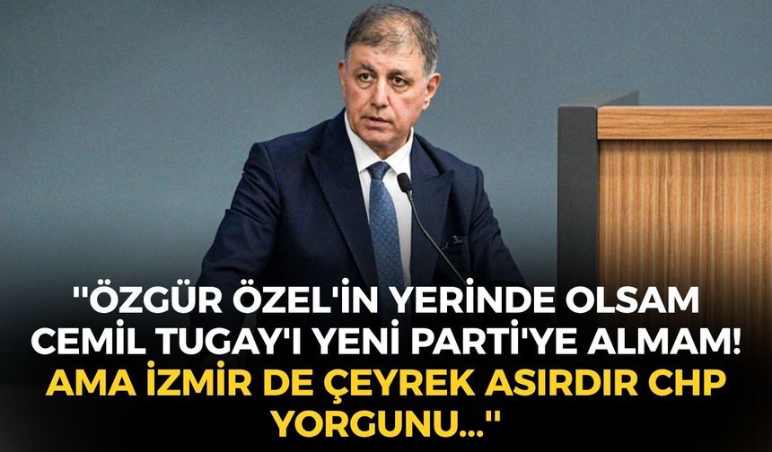 Deniz Zeyrek: ''Özgür Özel'in yerinde olsam Cemil Tugay'ı YENİ Parti'ye almam! Ama İzmir de çeyrek asırdır CHP yorgunu...''