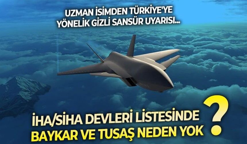 Dünyanın en büyük İHA/SİHA üreticileri listesi kafaları karıştırdı! Baykar ve TUSAŞ'ın yok sayılmasına uzman yorumu: Basit bir hata değil