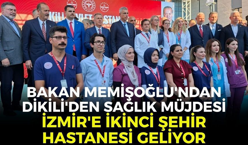Bakan Memişoğlu'ndan Dikili'de sağlık müjdesi: İzmir'e ikinci şehir hastanesi geliyor!