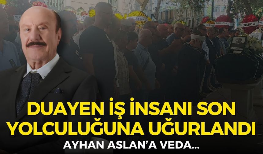İzmirli duayen iş insanı Ayhan Aslan son yolculuğuna uğurlandı