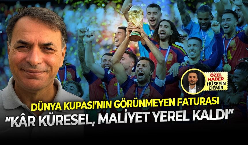Dünya Kupası’nın görünmeyen faturası: “Kâr küresel, maliyet yerel kaldı”