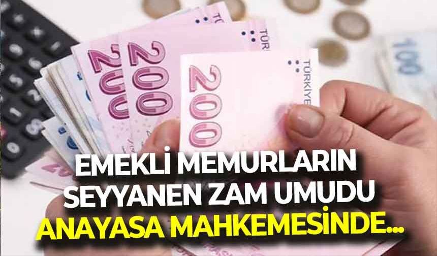 Emekli memurların 'seyyanen zam' umudu AYM’de! “Yılların emeği emekli olunca yok olmaz”