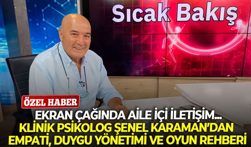 Ekran çağında aile içi iletişim: Klinik Psikolog Şenel Karaman’dan empati, duygu yönetimi ve oyun rehberi
