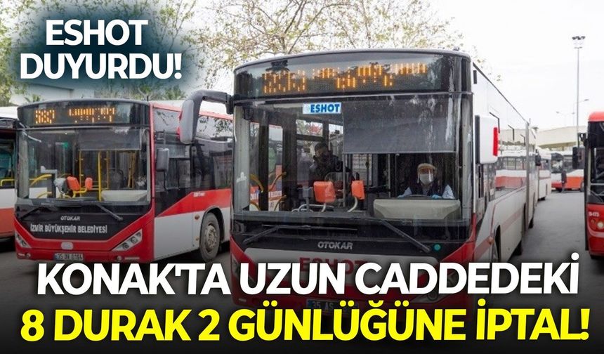 ESHOT duyurdu! Konak'ta uzun caddedeki 8 durak 2 günlüğüne iptal!