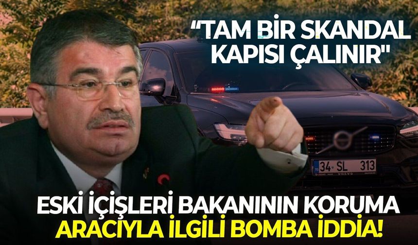 Eski İçişleri Bakanının koruma aracıyla ilgili bomba iddia! “Tam bir skandal, kapısı çalınır"