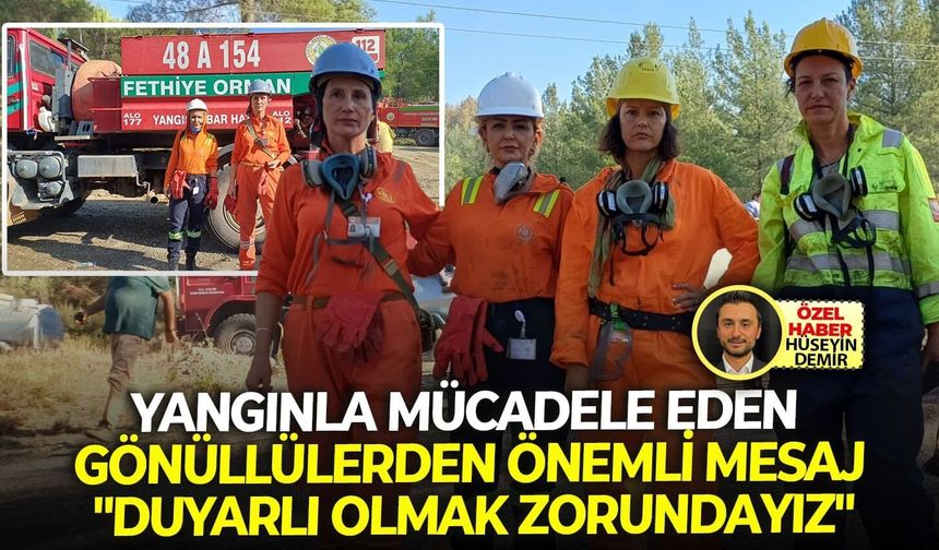 Yangınla mücadele eden gönüllülerden önemli mesaj: "Duyarlı olmak zorundayız"
