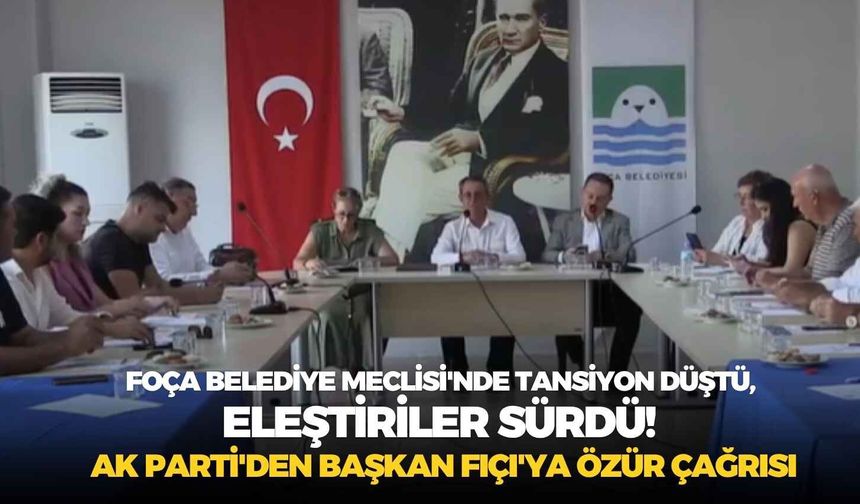 Foça Belediye Meclisi'nde tansiyon düştü, eleştiriler sürdü! AK Parti'den Başkan Fıçı'ya özür çağrısı
