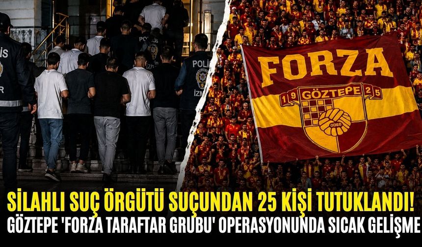 Göztepe 'Forza taraftar grubu' operasyonunda sıcak gelişme: Silahlı suç örgütü suçundan 25 kişi tutuklandı!