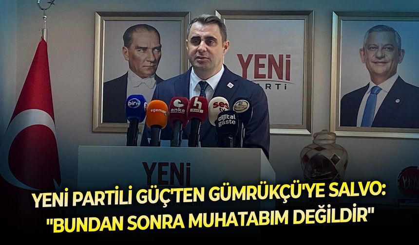 YENİ Partili Güç'ten Gümrükçü'ye salvo: " Bundan sonra muhatabım değildir"