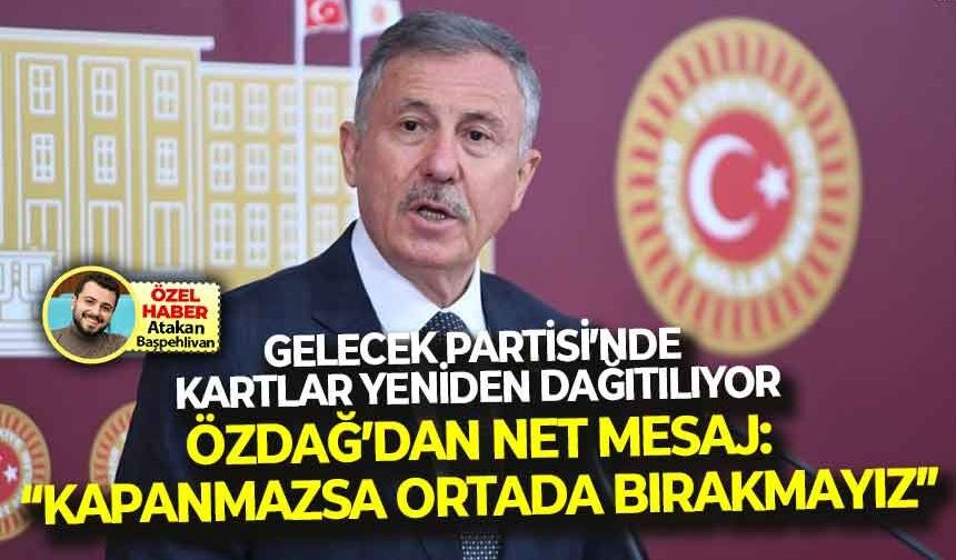 Gelecek Partisi’nde kartlar yeniden dağıtılıyor... Özdağ’dan net mesaj: “Kapanmazsa ortada bırakmayız!”