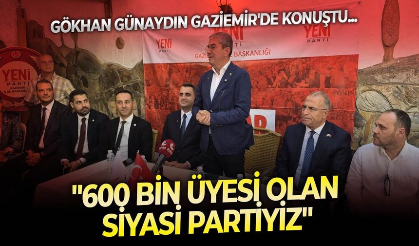 Gökhan Günaydın Gaziemir'de konuştu: " 600 bin üyesi olan siyasi partiyiz"