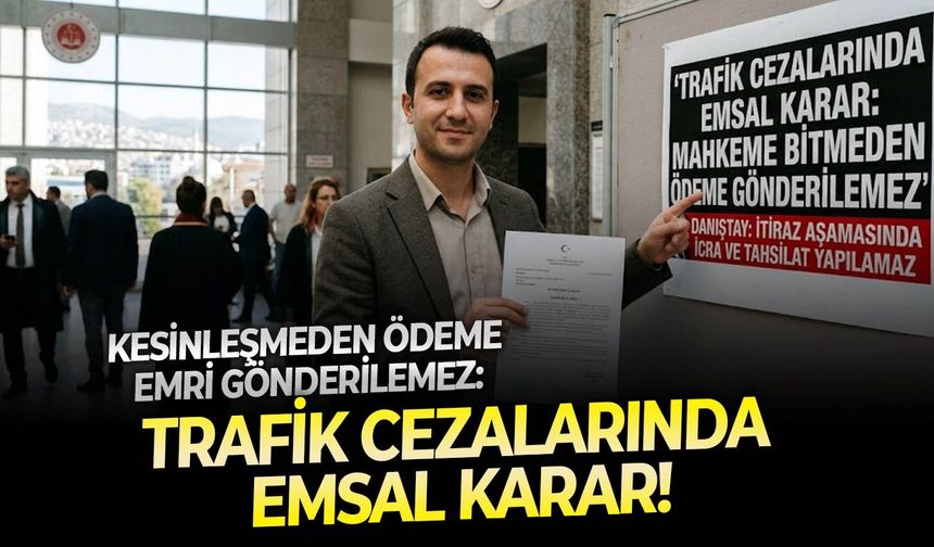 Kesinleşmeden ödeme emri gönderilemez: Trafik cezalarında emsal karar!