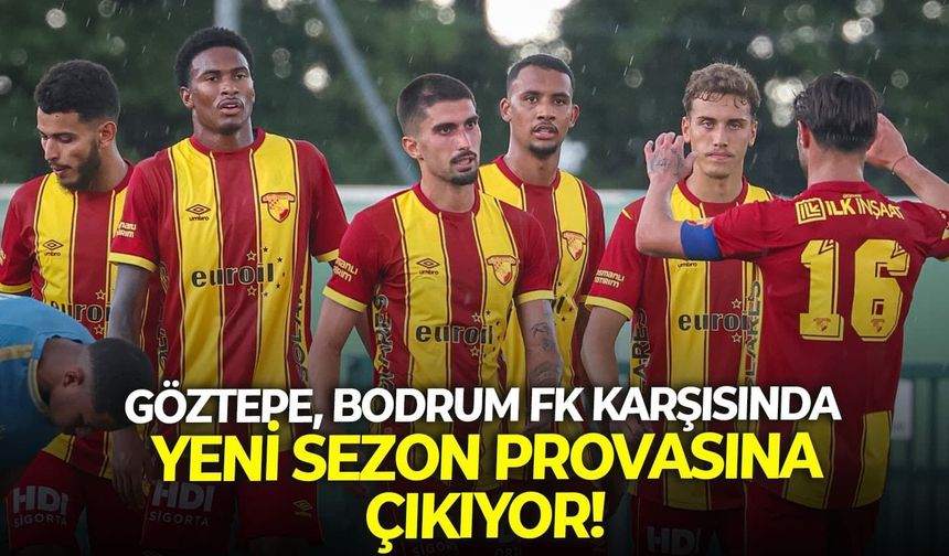 Göztepe, Bodrum FK karşısında yeni sezon provasına çıkıyor!
