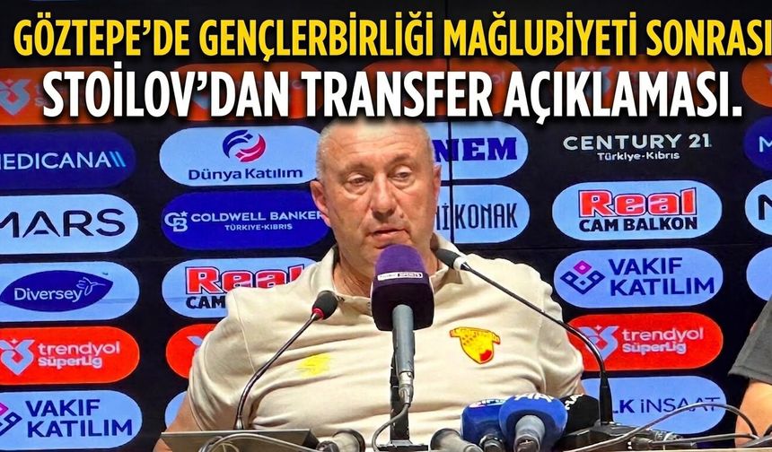 Göztepe’de Gençlerbirliği mağlubiyeti sonrası Stoilov’dan transfer açıklaması