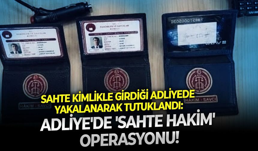 Sahte kimlikle girdiği adliyede yakalanarak tutuklandı: Adliye'de 'Sahte Hakim' operasyonu!