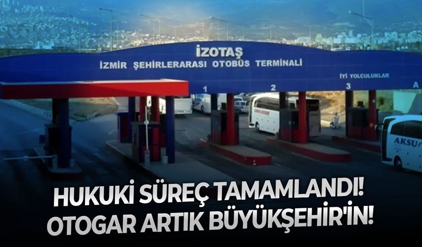Hukuki süreç tamamlandı! Otogar artık Büyükşehir'in!