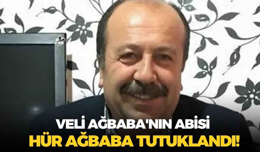 SON DAKİKA Veli Ağbaba'nın abisi Hür Ağbaba tutuklandı!