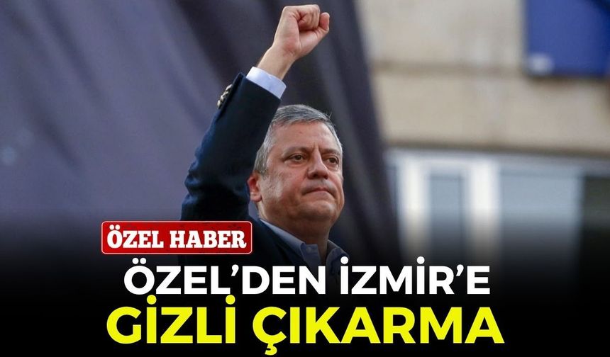 Özel’den, İzmir’e gizli çıkarma!