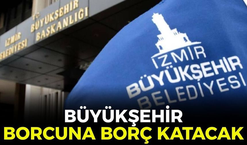 Büyükşehir borcuna borç katacak!