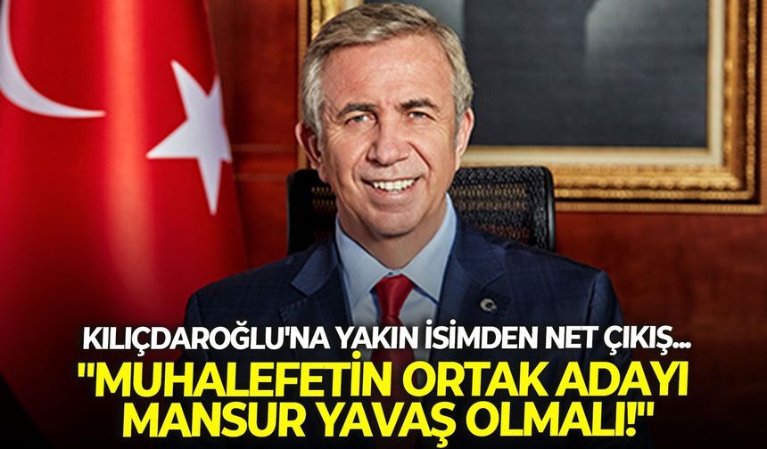 Kılıçdaroğlu'na yakın isimden net çıkış... "Muhalefetin ortak adayı Mansur Yavaş olmalı!"